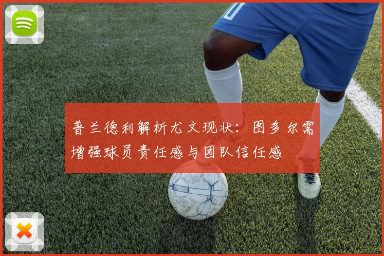 普兰德利解析尤文现状：图多尔需增强球员责任感与团队信任感