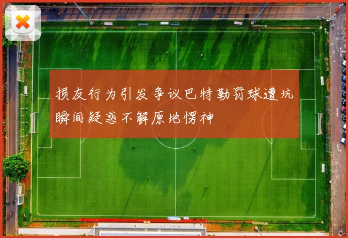 损友行为引发争议巴特勒罚球遭坑瞬间疑惑不解原地愣神