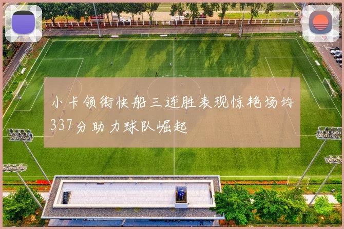 小卡领衔快船三连胜表现惊艳场均337分助力球队崛起